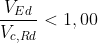 \frac { { V }_{ Ed } }{ { V }_{ c,Rd } } <1,00